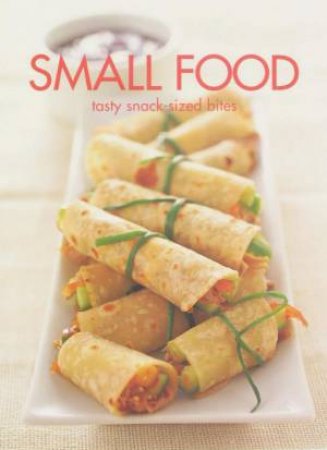 Small Food: Tasty Snack-Sized Bites by Various