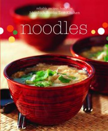 Noodles: Reliable recipes from the Murdoch Books Test Kitchen by Murdoch Books Test Kitchen