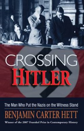 Crossing Hitler: The Man Who Put the Nazis on the Witness Stand by Carter Hett Benjamin