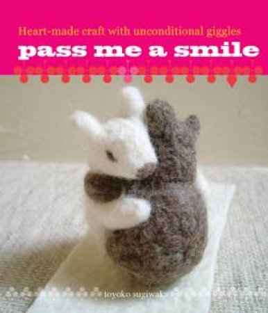 Pass Me A Smile: Heart-made craft with unconditional giggles by Tokoyo Sugiwaka