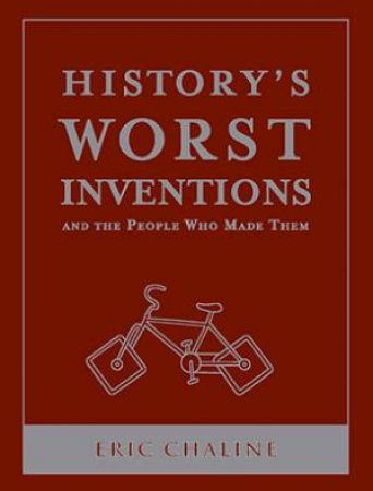 History's Worst Inventions: And The People Who Made Them by Eric Chaline