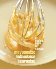 MayonnaiseHollaindaise Bernaise A Cooks Book of Sauces