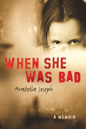 When She Was Bad: A Memoir by Arabella Joseph