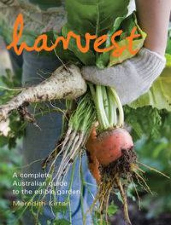 Harvest: A Complete Australian Guide to the Edible Garden by Meredith Kirton