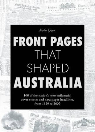 Front Pages that Shaped Australia by Stephen Dr Gapps