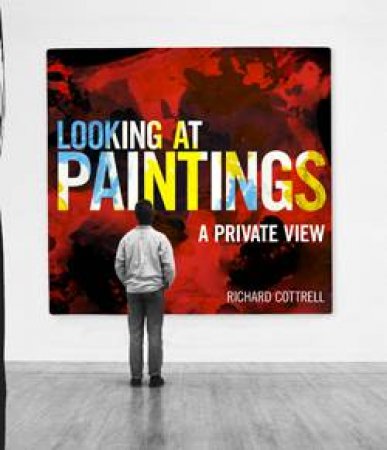 Looking at Paintings: A Private View by Richard Cottrell