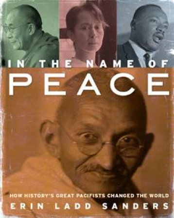 In the Name of Peace: How History's Great Pacifists Changed the World by Erin Ladd Sanders