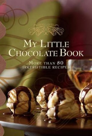 My Little Chocolate Book: More Than 80 Irresistible Recipes by Various