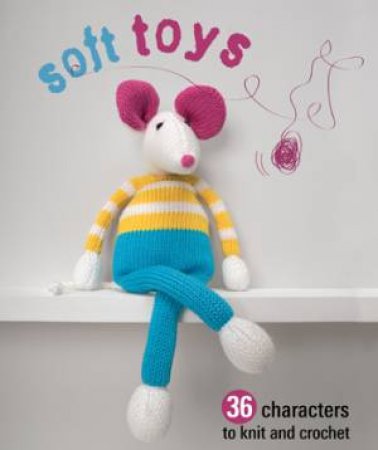 Soft Toys To Knit And Crochet by Various