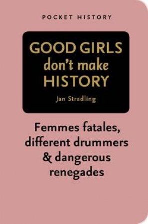 Pocket History: Good Girls Dont Make History by Jan Stradling