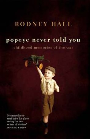 Popeye Never Told You: Childhood Memories of the War by Rodney Hall