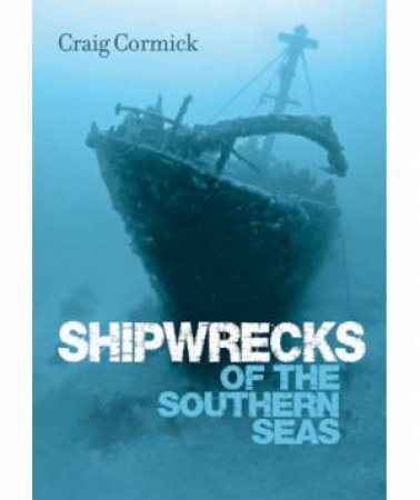 Shipwrecks of the Southern Seas by Craig Cormick