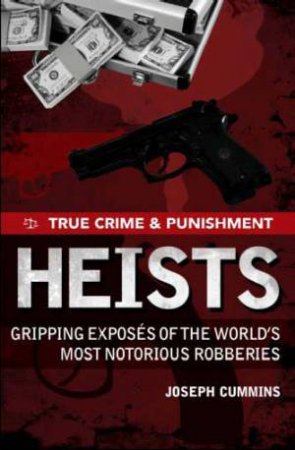 True Crime and Punishment: Heists by Joseph Cummins