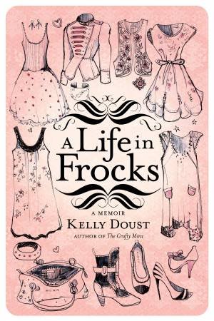 Life In Frocks : A Memoir by Kelly Doust