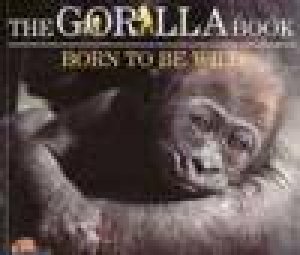 The Gorilla Book: Born To Be Wild by Carla Litchfield