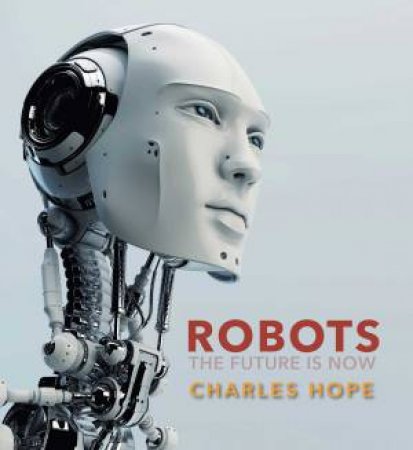 Robots: The Future Is Now by Charles Hope