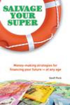 Salvage Your Super: Superannuation Investment Strategies for Financing Your Future-at Any Age by Geoff Peck