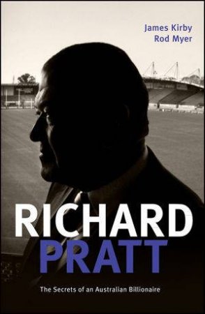 Richard Pratt: One Out of the Box: The Secrets of an Australian Billionaire by Rod Myer & James Kirby