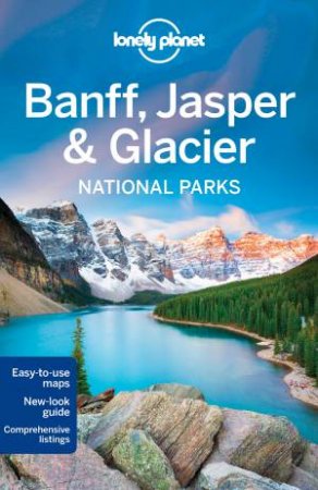 Lonely Planet: Banff, Jasper And Glacier National Parks - 4th Ed by Lonely Planet