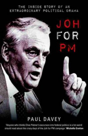 Joh For PM: The Inside Story Of An Extraordinary Political Drama by Paul Davey