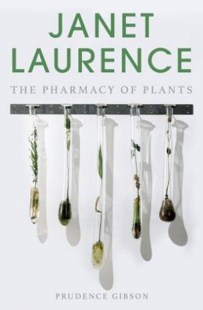 Janet Laurence: The Pharmacy of Plants by Prudence Gibson