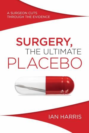 Surgery: The Ultimate Placebo by Ian Harris