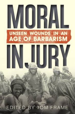 Moral Injury: Unseen wounds in an age of barbarism by Various