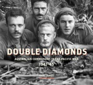 Double Diamonds: Australian Commandos In The Pacific War, 1941 - 45 by Karl James