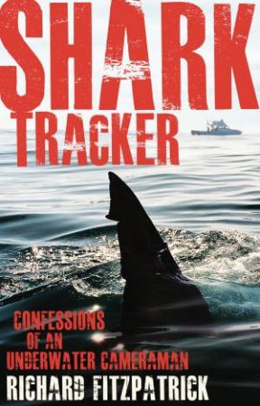 Shark Tracker: Confessions Of An Underwater Cameraman by Richard Fitzpatrick