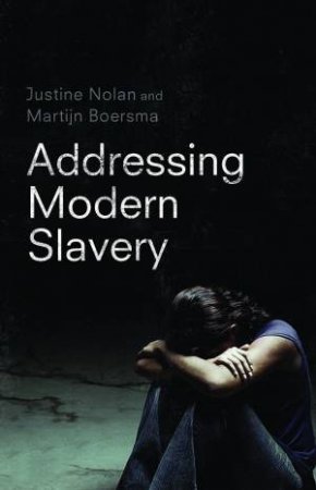 Addressing Modern Slavery by Justine Nolan & Martijn Boersma