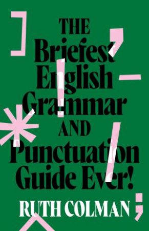 The Briefest English Grammar And Punctuation Guide Ever! by Ruth Colman