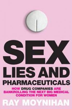 Sex, Lies and Pharmaceuticals by Ray Moynihan