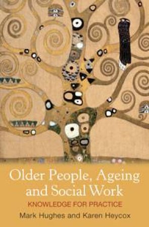 Older People, Ageing and Social Work: Knowledge for Practice by Mark Hughes & Karen Heycox