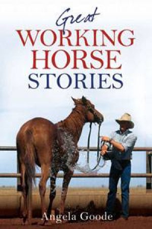 Great Working Horse Stories, 3rd Ed by Angela Goode