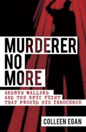 Murderer No More: Andrew Mallard and the Epic Fight That Proved His Innocence by Colleen Egan