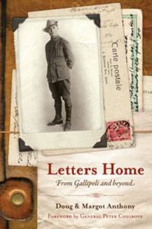 Letters Home: From Gallipoli and Beyond by Doug & Margot Anthony