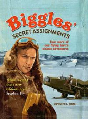 Biggles' Secret Assignment: Four More of Our Flying Hero's Classic Adventures by W E Johns