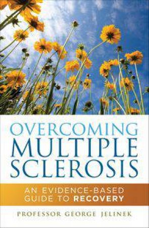 Overcoming Multiple Sclerosis: An Evidence-Based Guid to Recovery by George Jelinek