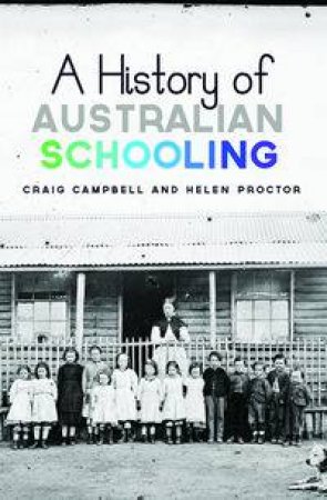 A History of Australian Schooling by Craig Campbell & Helen Proctor