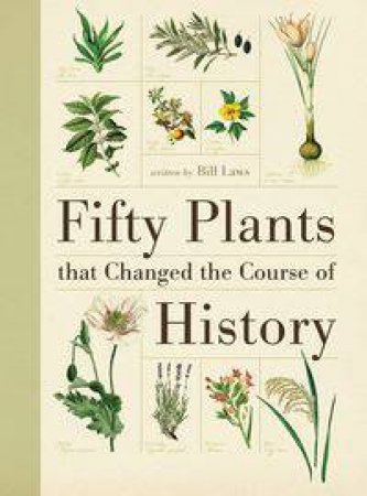 Fifty Plants That Changed The Course of History by Bill Laws