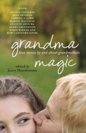 Grandma Magic: True Stories by and About Grandmas by Various