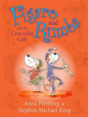 Figaro and Rumba and the Crocodile Cafe by Anna Fienberg