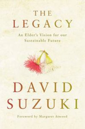 The Legacy: An Elder's Vision for Our Sustainable Future by David Suzuki