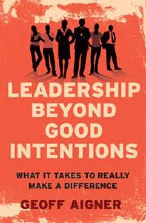 Leadership Beyond Good Intentions by Geoff Aigner