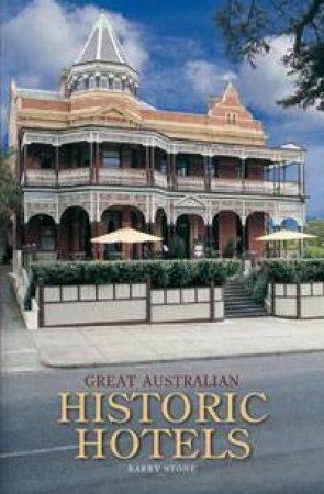 Great Australian Historic Hotels by Barry Stone