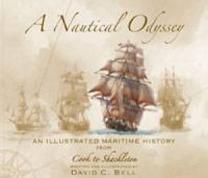 A Nautical Odyssey: An Illustrated Maritime History from Cook to Shackleton by David C Bell