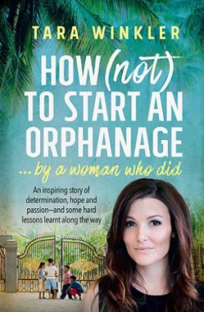 How (NOT) To Start An Orphanage... By A Woman Who Did by Tara Winkler