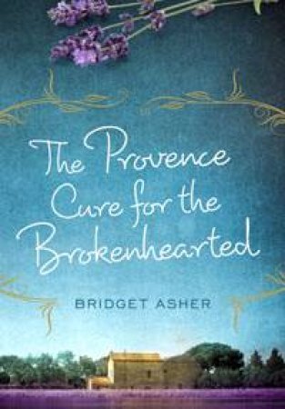 Provence Cure for the Brokenhearted by Bridget Asher