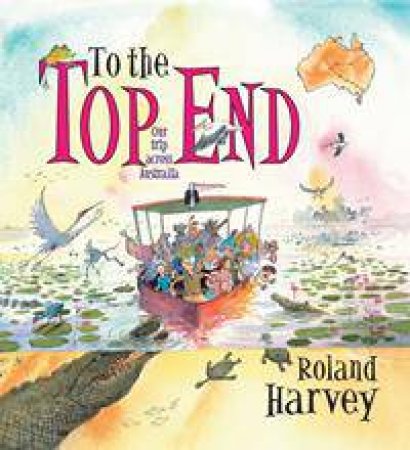 To The Top End: Our Trip Across Australia by Roland Harvey