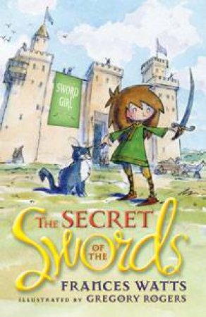 The Secret of the Swords by Frances Watts & Gregory Rogers